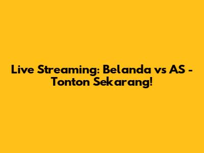 Live Streaming: Belanda vs AS - Tonton Sekarang!