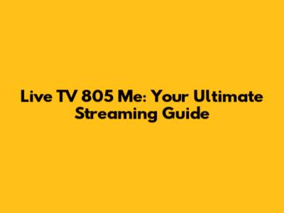 Live TV 805 Me: Your Ultimate Streaming Guide
