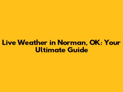 Live Weather in Norman, OK: Your Ultimate Guide
