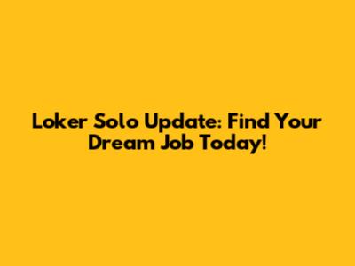 Loker Solo Update: Find Your Dream Job Today!