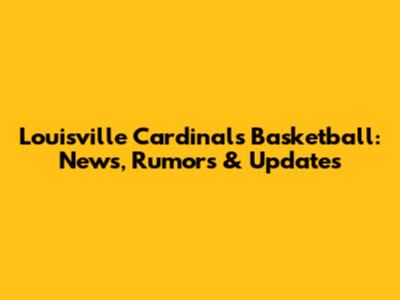 Louisville Cardinals Basketball: News, Rumors & Updates