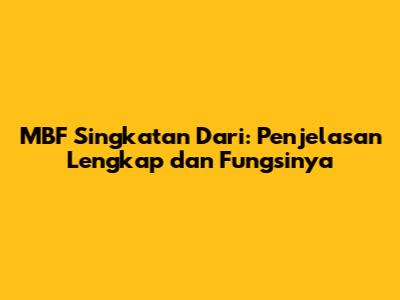 MBF Singkatan Dari: Penjelasan Lengkap dan Fungsinya