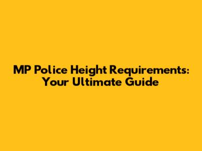 MP Police Height Requirements: Your Ultimate Guide