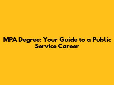 MPA Degree: Your Guide to a Public Service Career