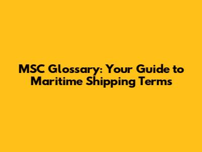MSC Glossary: Your Guide to Maritime Shipping Terms