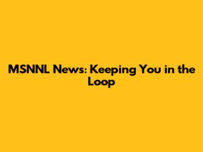 MSNNL News: Keeping You in the Loop