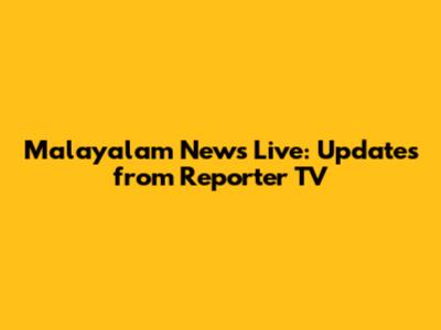 Malayalam News Live: Updates from Reporter TV