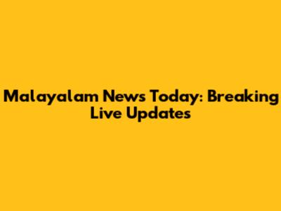 Malayalam News Today: Breaking Live Updates