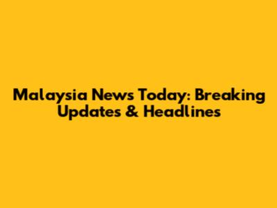 Malaysia News Today: Breaking Updates & Headlines