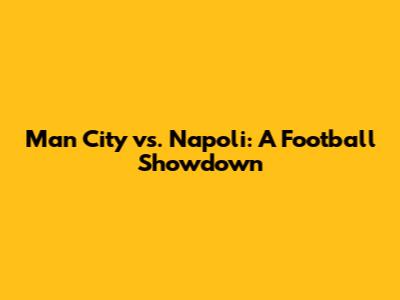 Man City vs. Napoli: A Football Showdown