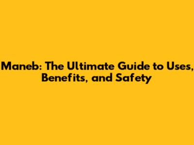 Maneb: The Ultimate Guide to Uses, Benefits, and Safety