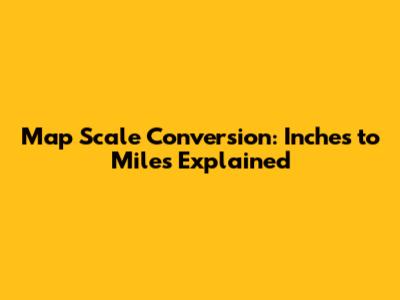 Map Scale Conversion: Inches to Miles Explained