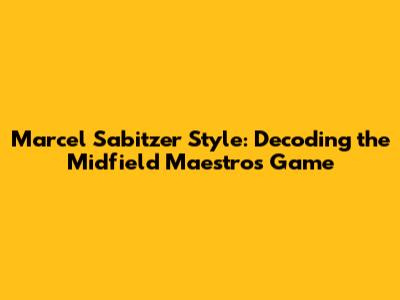 Marcel Sabitzer Style: Decoding the Midfield Maestro's Game