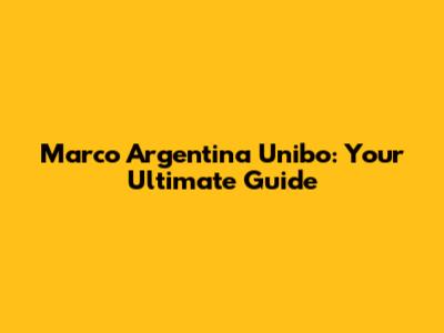 Marco Argentina Unibo: Your Ultimate Guide