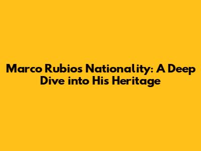 Marco Rubio's Nationality: A Deep Dive into His Heritage