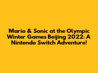 Mario & Sonic at the Olympic Winter Games Beijing 2022: A Nintendo Switch Adventure!