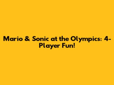 Mario & Sonic at the Olympics: 4-Player Fun!