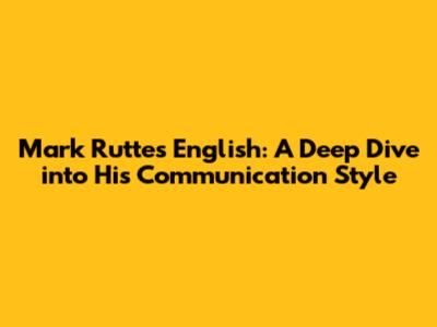 Mark Rutte's English: A Deep Dive into His Communication Style