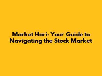 Market Hari: Your Guide to Navigating the Stock Market