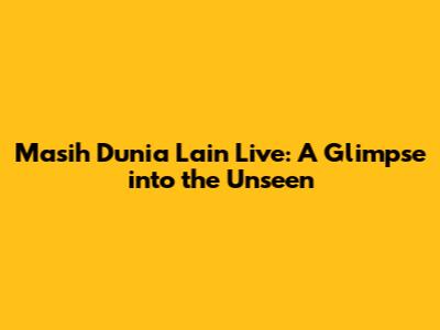 Masih Dunia Lain Live: A Glimpse into the Unseen
