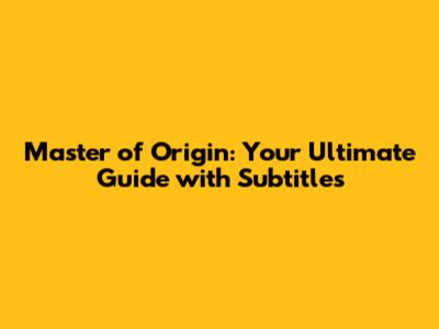 Master of Origin: Your Ultimate Guide with Subtitles
