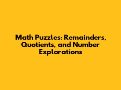 Math Puzzles: Remainders, Quotients, and Number Explorations