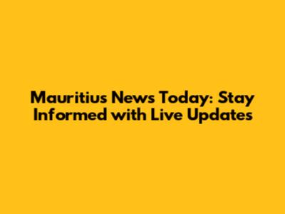 Mauritius News Today: Stay Informed with Live Updates