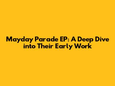 Mayday Parade EP: A Deep Dive into Their Early Work