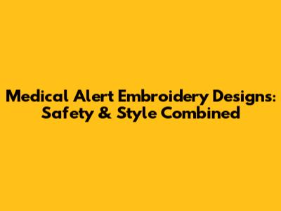 Medical Alert Embroidery Designs: Safety & Style Combined