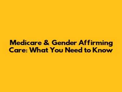 Medicare & Gender Affirming Care: What You Need to Know