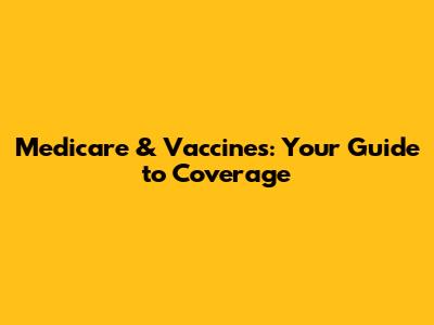 Medicare & Vaccines: Your Guide to Coverage