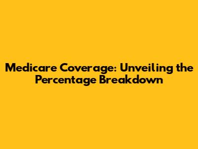 Medicare Coverage: Unveiling the Percentage Breakdown