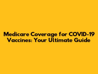Medicare Coverage for COVID-19 Vaccines: Your Ultimate Guide