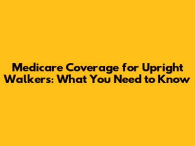 Medicare Coverage for Upright Walkers: What You Need to Know