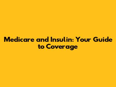 Medicare and Insulin: Your Guide to Coverage