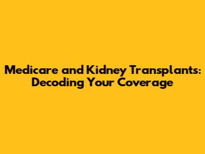 Medicare and Kidney Transplants: Decoding Your Coverage