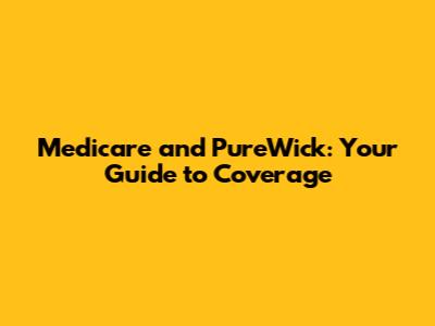 Medicare and PureWick: Your Guide to Coverage