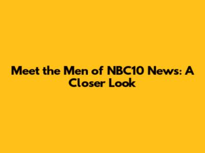 Meet the Men of NBC10 News: A Closer Look