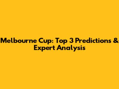 Melbourne Cup: Top 3 Predictions & Expert Analysis