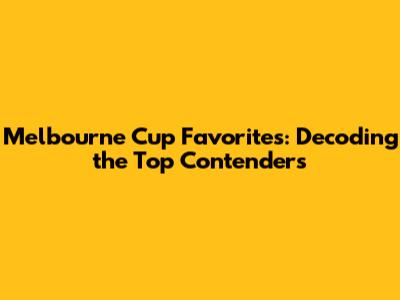 Melbourne Cup Favorites: Decoding the Top Contenders