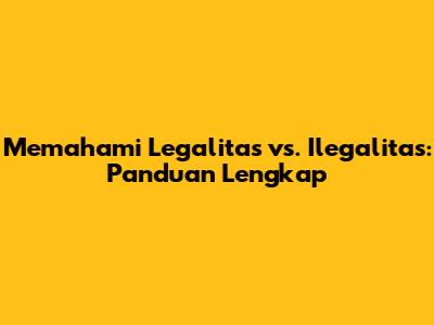 Memahami Legalitas vs. Ilegalitas: Panduan Lengkap