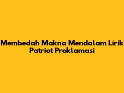 Membedah Makna Mendalam Lirik 'Patriot Proklamasi'