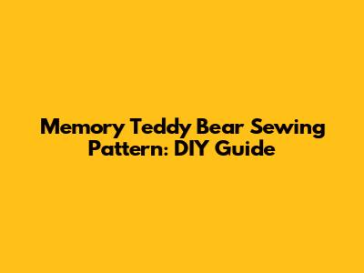 Memory Teddy Bear Sewing Pattern: DIY Guide