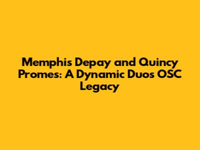 Memphis Depay and Quincy Promes: A Dynamic Duo's OSC Legacy