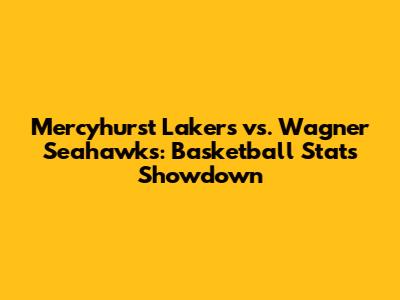 Mercyhurst Lakers vs. Wagner Seahawks: Basketball Stats Showdown