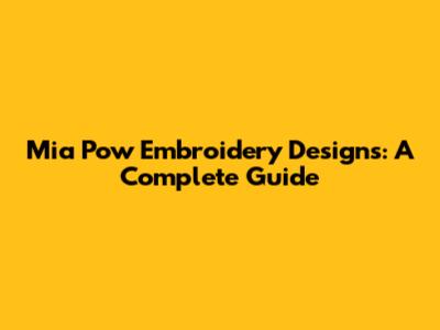 Mia Pow Embroidery Designs: A Complete Guide