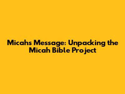 Micah's Message: Unpacking the Micah Bible Project