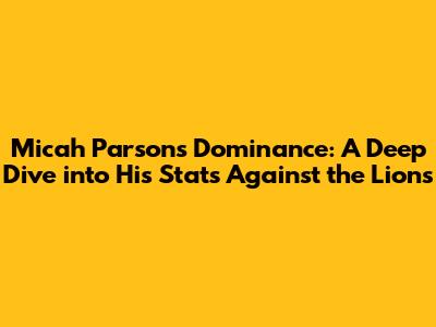 Micah Parsons' Dominance: A Deep Dive into His Stats Against the Lions