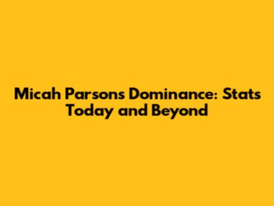 Micah Parsons' Dominance: Stats Today and Beyond
