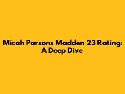 Micah Parsons Madden 23 Rating: A Deep Dive
